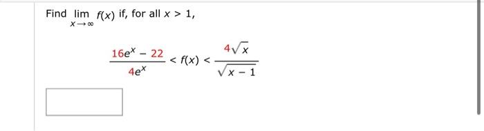 Find \( \lim _{x \rightarrow \infty} f(x) \) if, for all \( x>1 \) \[ \frac{16 e^{x}-22}{4 e^{x}}<f(x)<\frac{4 \sqrt{x}}{\sqr