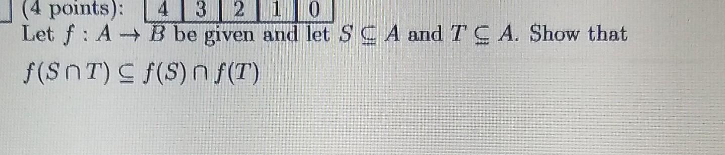 Let \( f: A \rightarrow B \) be given and let \( S \subseteq A \) and \( T \subseteq A \). Show that
\[
f(S \cap T) \subseteq