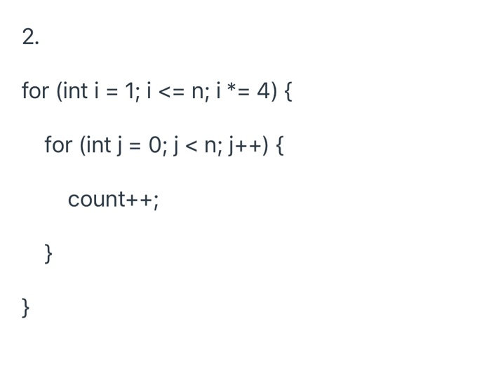 2. for (int i = 1; i <= n; i *= 4) { for (int j = 0; j<n; j++) { count++;