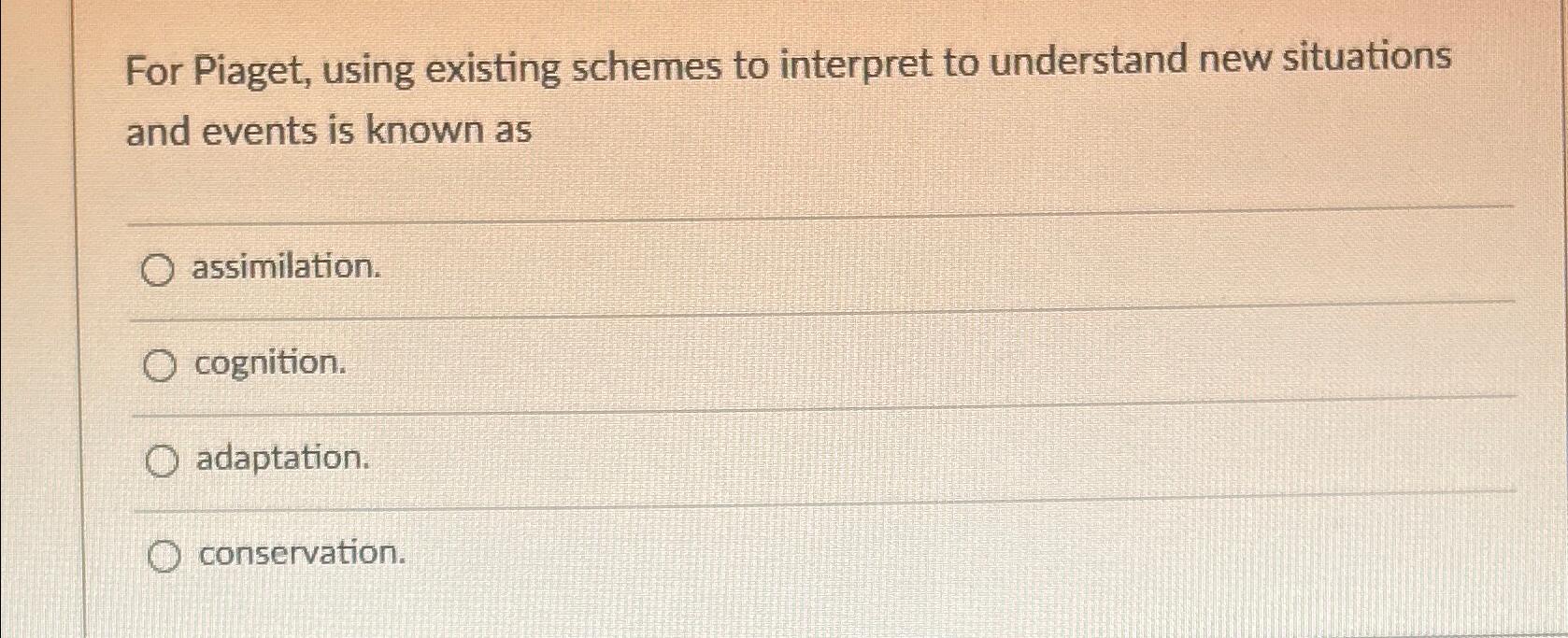 Solved For Piaget using existing schemes to interpret to Chegg