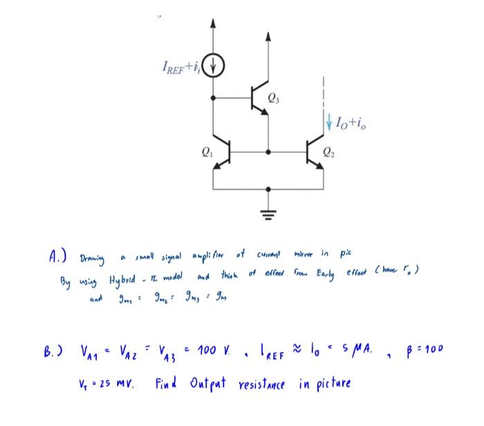 A.) Draning a small signal ampl:fire of curront mirror in pic By using Hybrid \( -\pi \) modoll and think of elfaed from Earl