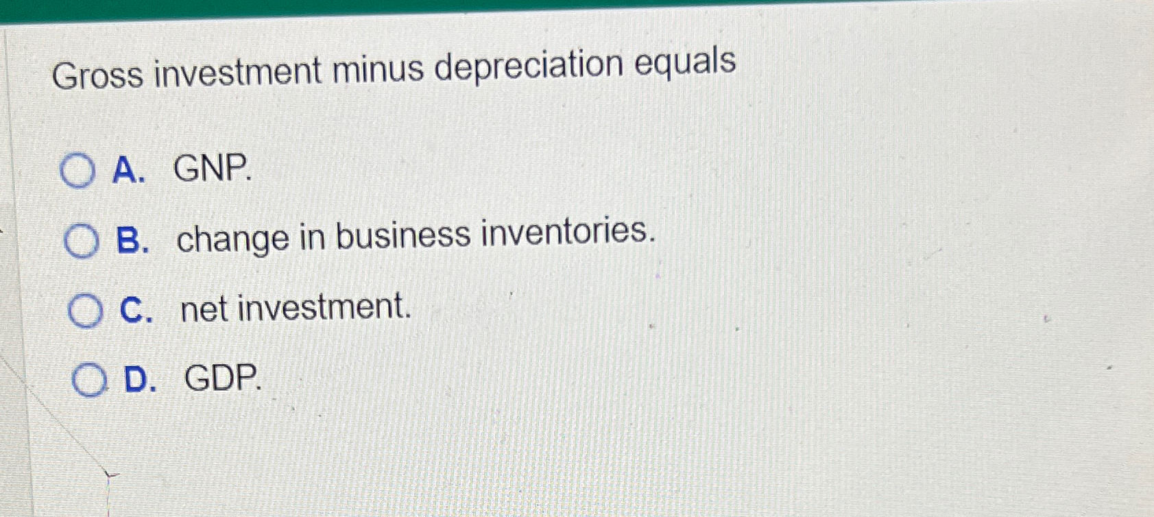 Solved Gross investment minus depreciation equalsA. ﻿GNP.B.