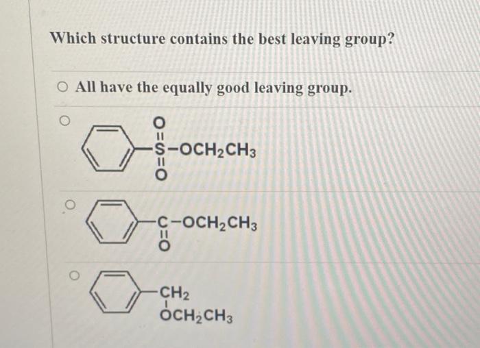 Solved Which structure contains the best leaving group? O | Chegg.com