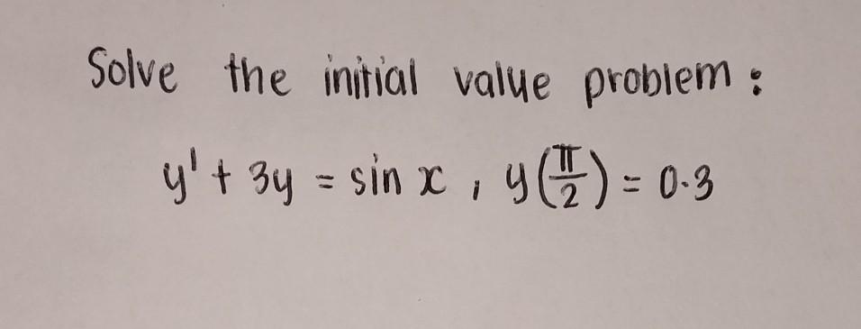 Solve the initial value problem: \[ y^{\prime}+3 y=\sin x, y\left(\frac{\pi}{2}\right)=0.3 \]