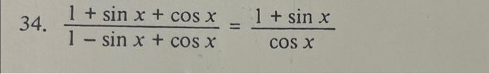 34. \( \frac{1+\sin x+\cos x}{1-\sin x+\cos x}=\frac{1+\sin x}{\cos x} \)