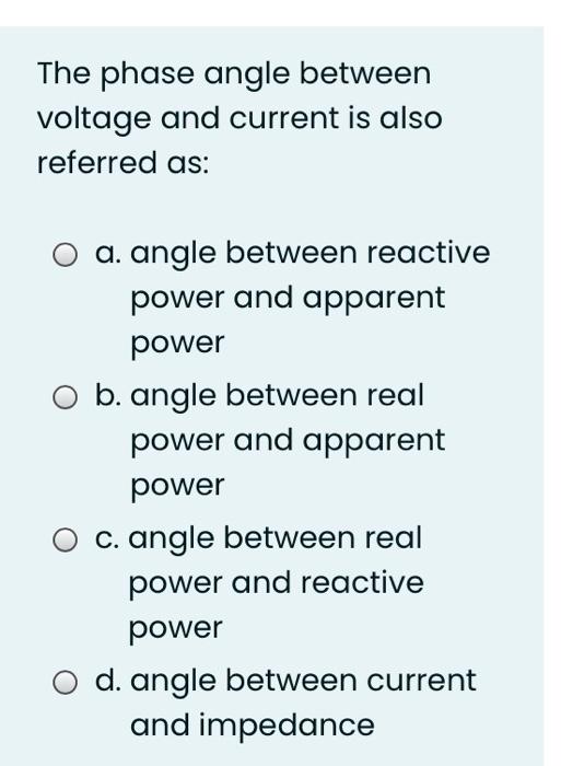 Solved The phase angle between voltage and current is also