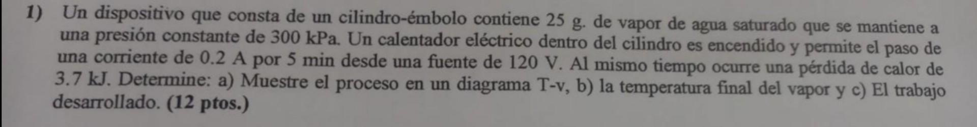 1) Un dispositivo que consta de un cilindro-émbolo contiene \( 25 \mathrm{~g} \). de vapor de agua saturado que se mantiene a