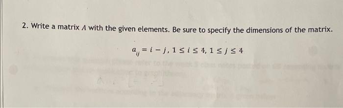 Solved 2. Write a matrix A with the given elements. Be sure | Chegg.com