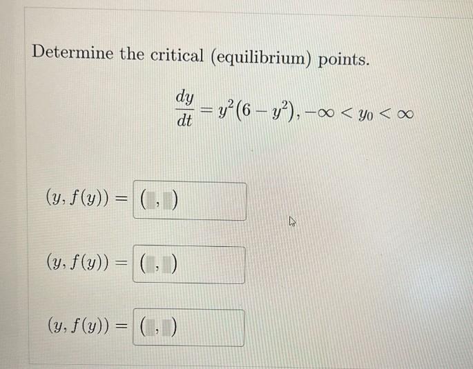 Determine the critical (equilibrium) points. \[ \frac{d y}{d t}=y^{2}\left(6-y^{2}\right),-\infty<y_{0}<\infty \] \[ (y, f(y)