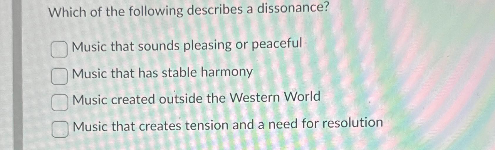 Solved Which of the following describes a dissonance?Music