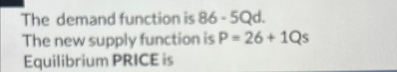 Solved The demand function is 86-5Qd.The new supply function | Chegg.com