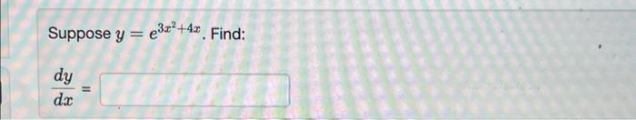 Suppose \( y=e^{3 x^{2}+4 x} \) \[ \frac{d y}{d x}= \]