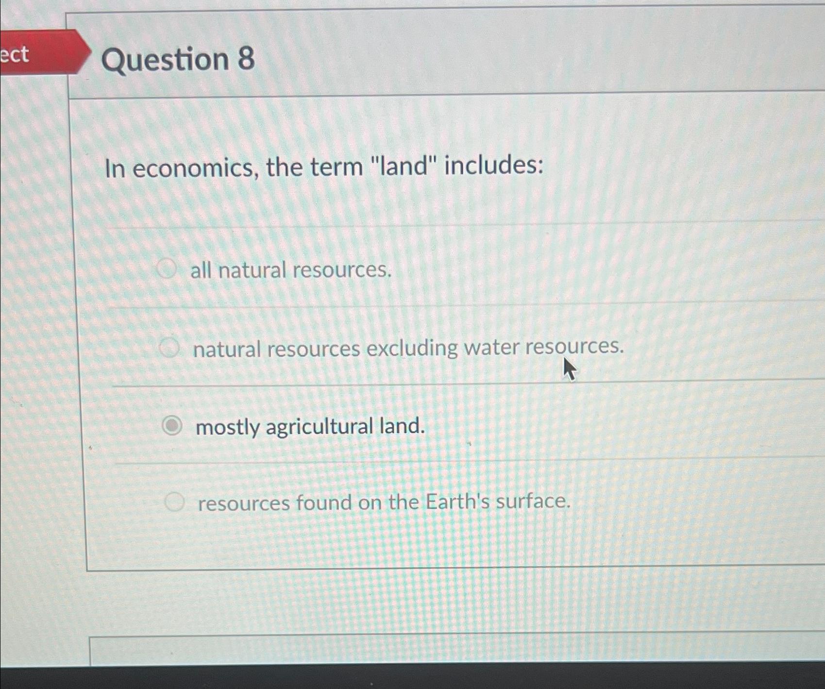 Solved Question 8In economics, the term "land" includesall
