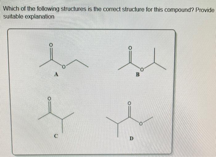 Which of the following structures is the correct structure for this compound? Provide suitable explanation