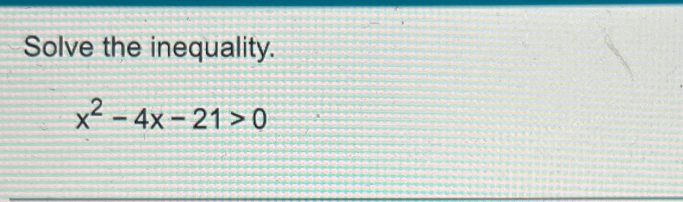 Solved Solve the inequality.x2-4x-21>0 | Chegg.com