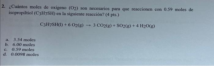 2. ¿Cuántos moles de oxigeno \( \left(\mathrm{O}_{2}\right) \) son necesarios para que reaccionen con 0.59 moles de isopropil