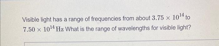 Solved Visible light has a range of frequencies from about | Chegg.com