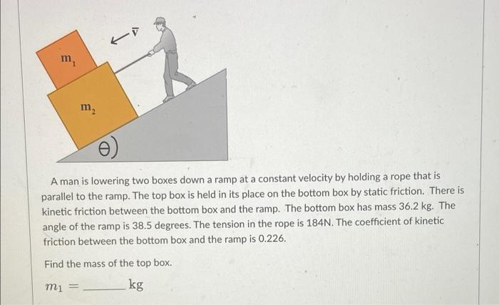 Solved m A man is lowering two boxes down a ramp at a | Chegg.com