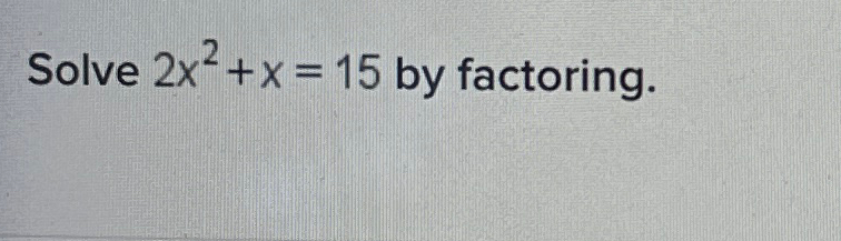 Solved Solve 2x2 x 15 by Factoring Chegg