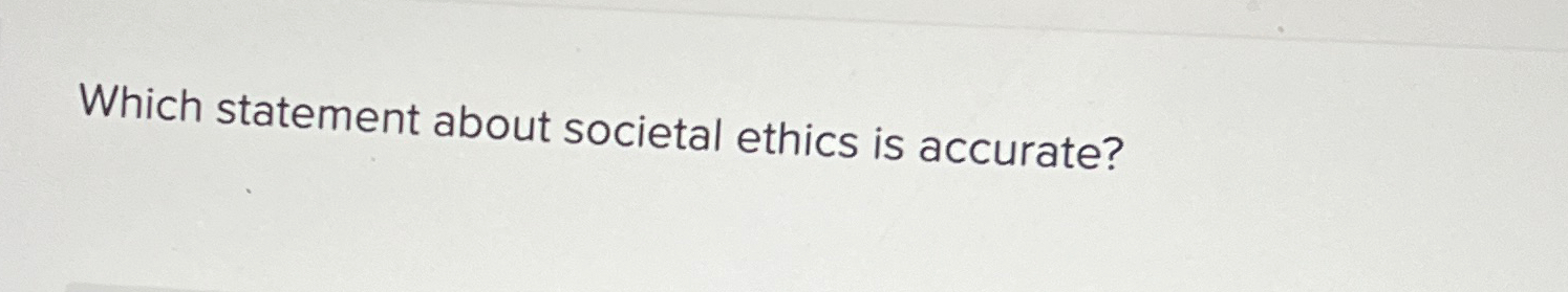 Solved Which statement about societal ethics is accurate? | Chegg.com