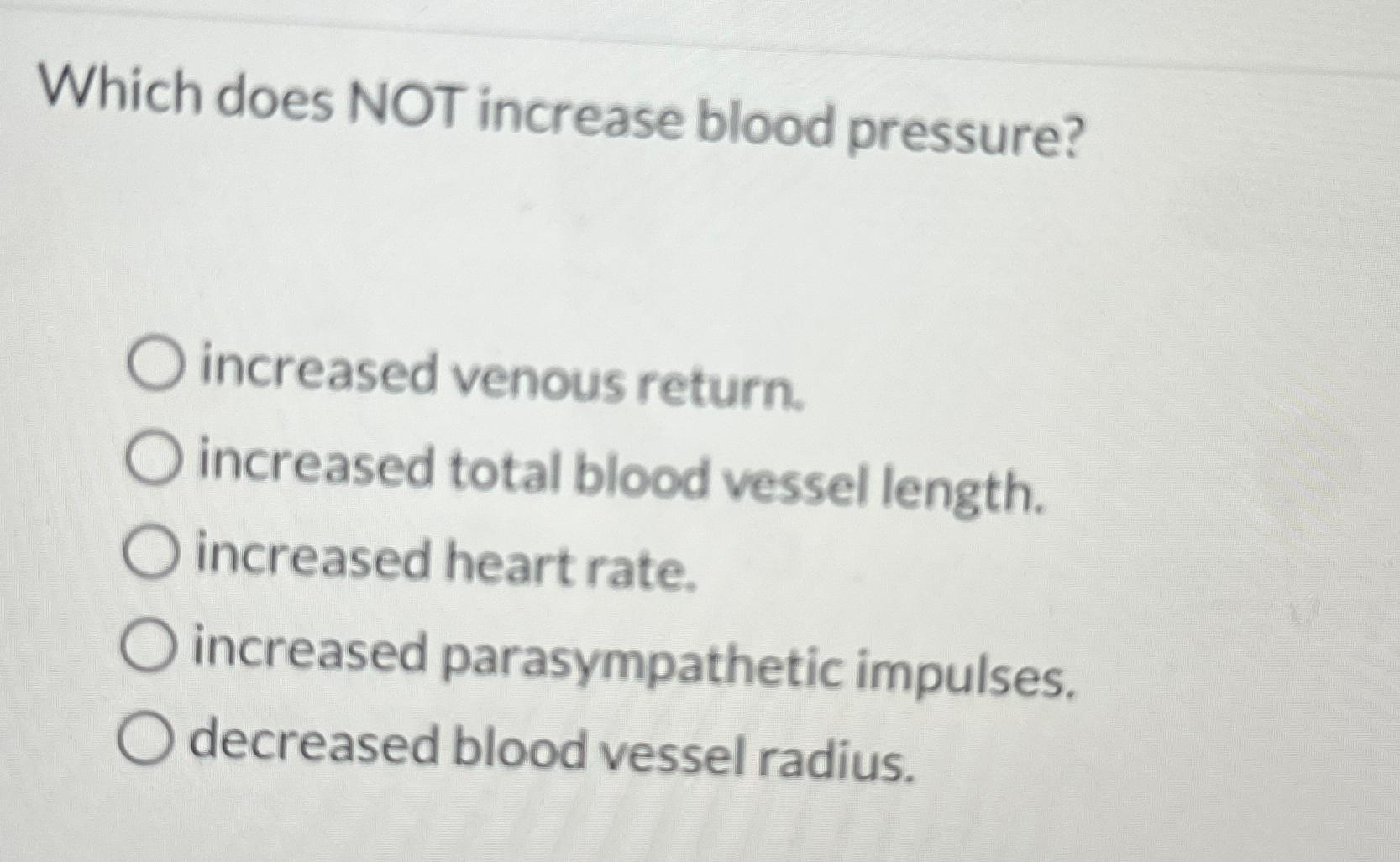 Solved Which does NOT increase blood pressure?increased