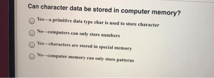 Solved Can character data be stored in computer memory? | Chegg.com