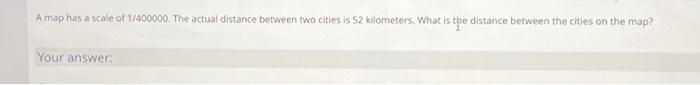 Solved A map has a scale of 1/400000. The actual distance | Chegg.com