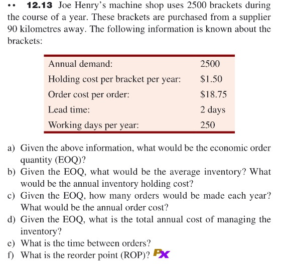 Solved 12.13 Joe Henry's machine shop uses 2500 brackets