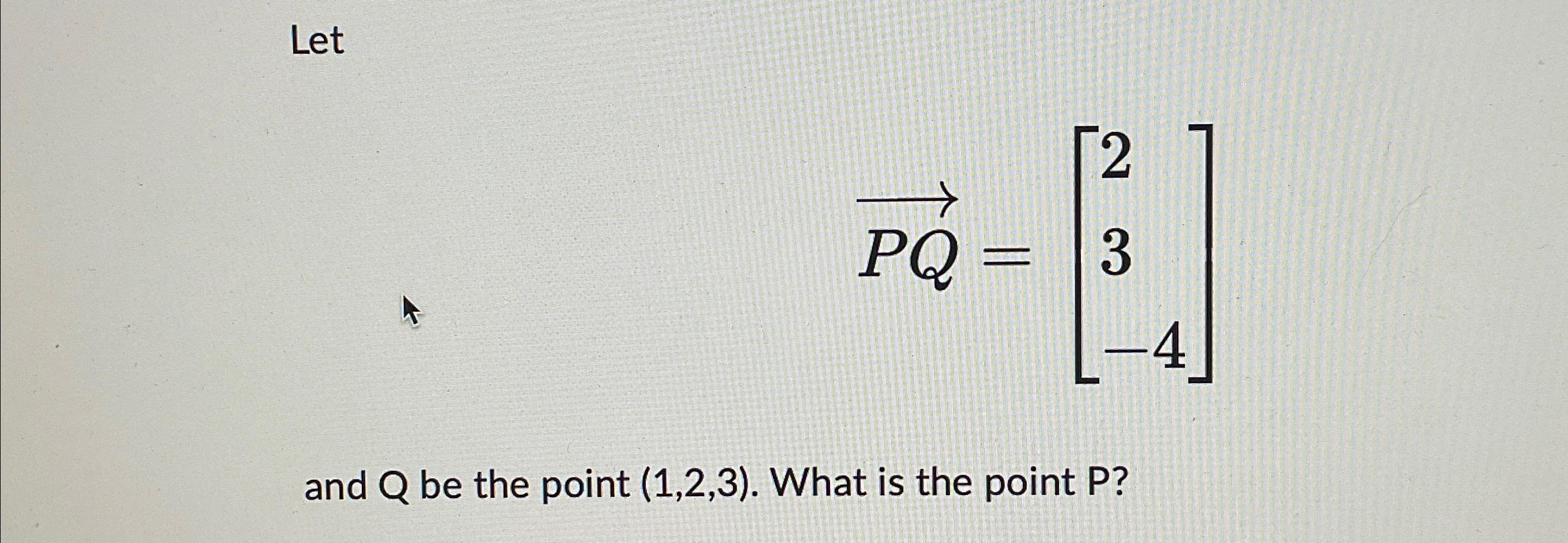 Solved Letvec(PQ)=[23-4]and Q ﻿be the point (1,2,3). ﻿What | Chegg.com