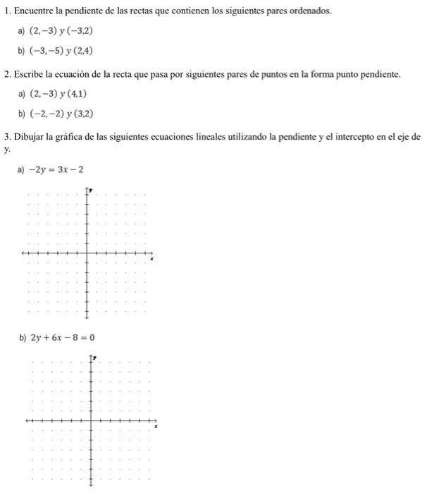 1. Encuentre la pendiente de las rectas que contienen los siguientes pares ordenados. a) \( (2,-3) y(-3,2) \) b) \( (-3,-5) \