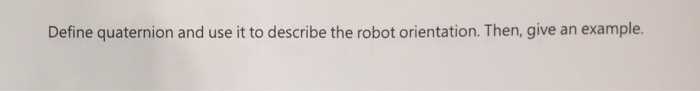 Solved Define quaternion and use it to describe the robot | Chegg.com