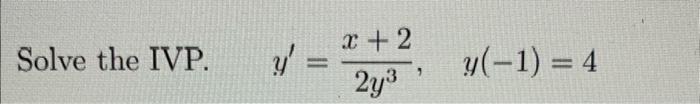 Solve the IVP. \( \quad y^{\prime}=\frac{x+2}{2 y^{3}}, \quad y(-1)=4 \)