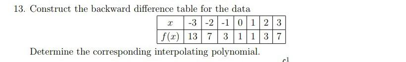 13. Construct the backward difference table for the data
Determine the corresponding interpolating polynomial.