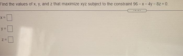 Solved Find the values of x, y, and z that maximize xyz | Chegg.com