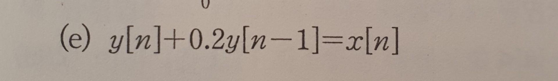 Solved (e) Y[n]+0.2y[n−1]=x[n] | Chegg.com