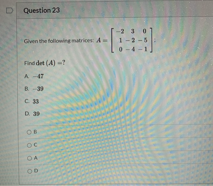 Solved Question 23 Given the following matrices: A = -2 3 0 | Chegg.com