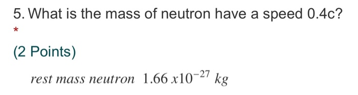 Solved 5. What is the mass of neutron have a speed 0.4c? * | Chegg.com