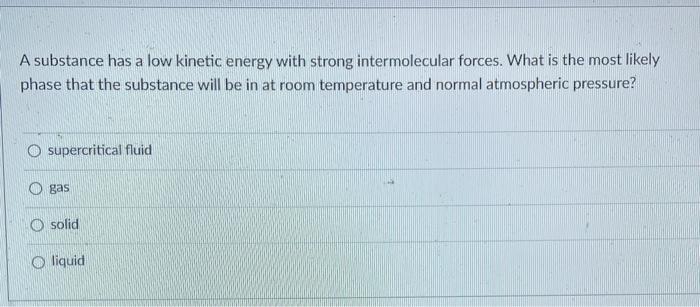 Solved A substance has a low kinetic energy with strong | Chegg.com