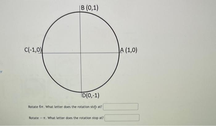 Rotate \( 6 \pi \). What letter does the rotation stoj at?
Rotate \( -\pi \). What letter does the rotation stop at?