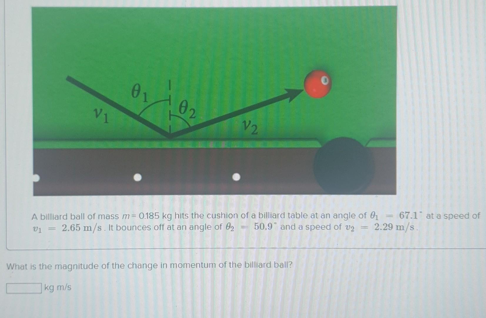 Solved A billiard ball of mass m=0.185 kg hits the cushion