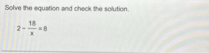 Solved Solve the equation and check the solution. 2 18 X 8 | Chegg.com