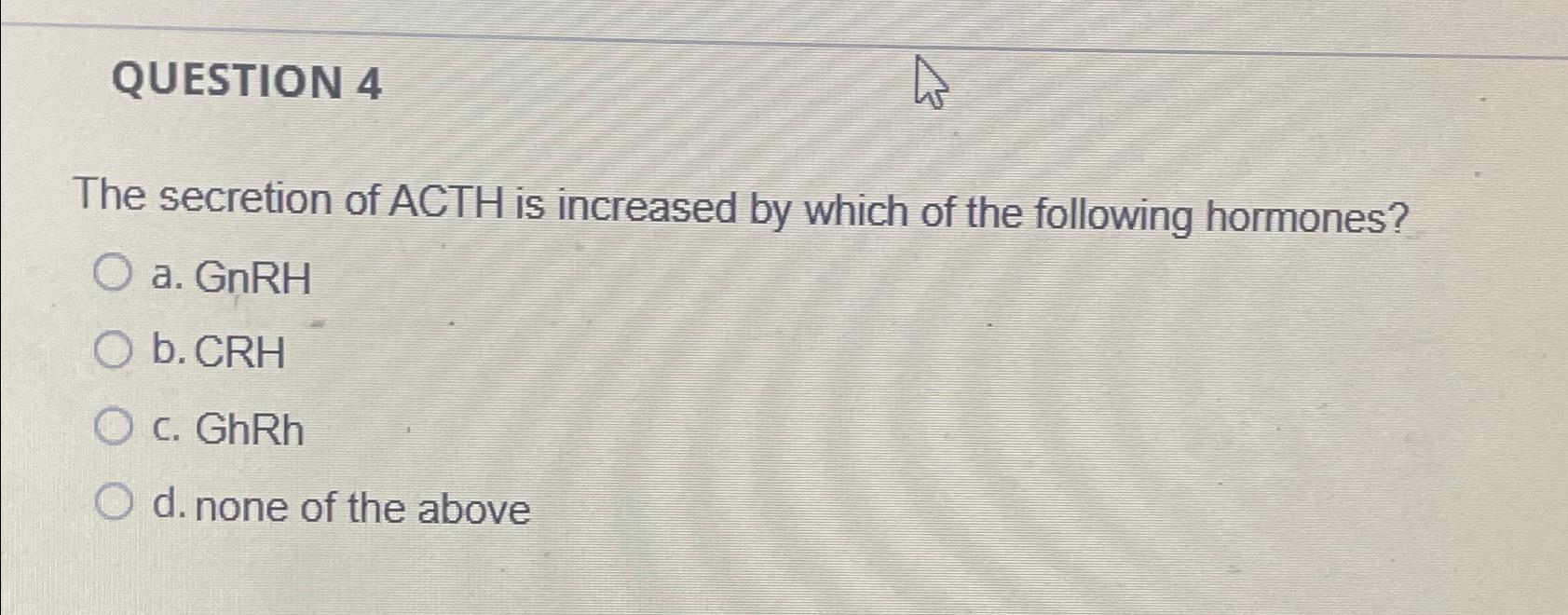 Solved QUESTION 4The secretion of ACTH is increased by which | Chegg.com