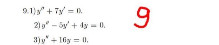 9.1) \( y^{\prime \prime}+7 y^{\prime}=0 \) 2) \( y^{\prime \prime}-5 y^{\prime}+4 y=0 \). 3) \( y^{\prime \prime}+16 y=0 \).