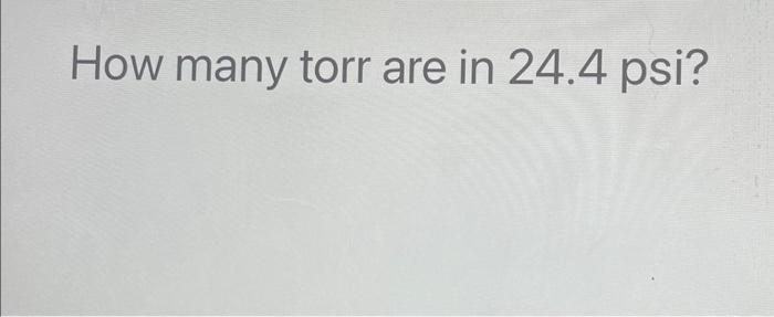 solved-how-many-torr-are-in-24-4-psi-chegg