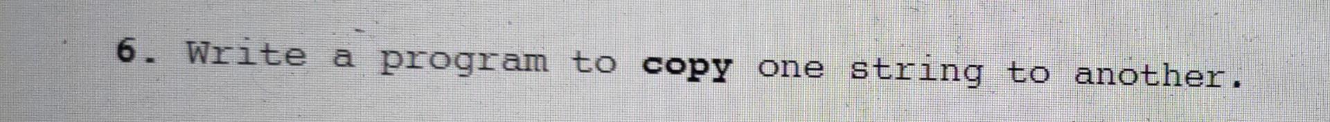 Solved 6. Write a program to copy one string to another. | Chegg.com image.
