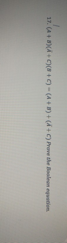 Solved 1 17. (A + B)(Ā+C)(B+C) = (A + B) + (A + C) Prove The | Chegg.com