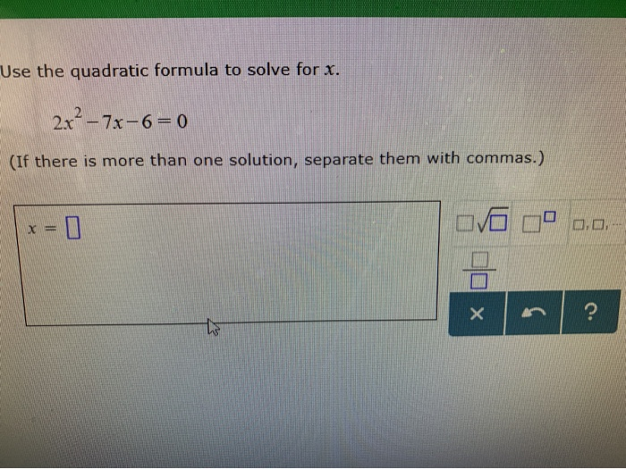 Solved Use the quadratic formula to solve for x. 2x-7x-6 0 | Chegg.com