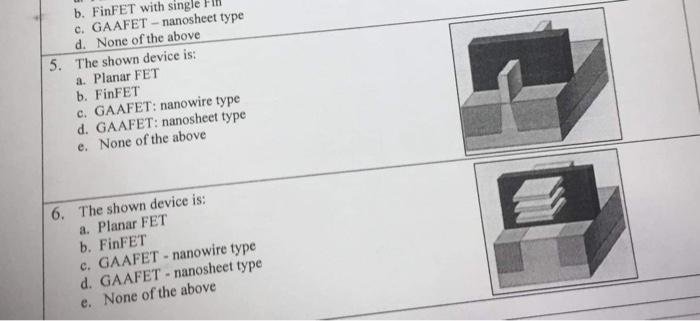 b. FinFET with single Fin
c. GAAFET - nanosheet type
d. None of the above
5. The shown device is:
a. Planar FET
b. FinFET
c. 