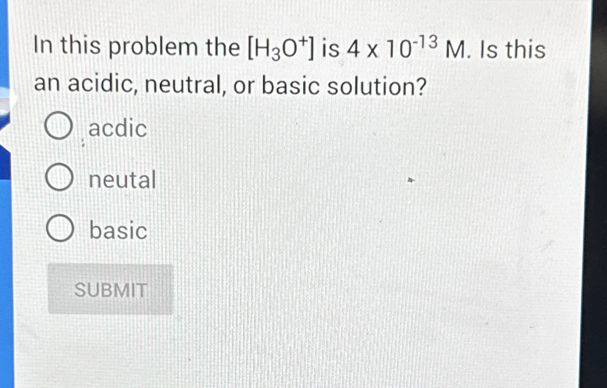 Solved In this problem the H3O+is 4×10-13M. ﻿Is this an | Chegg.com