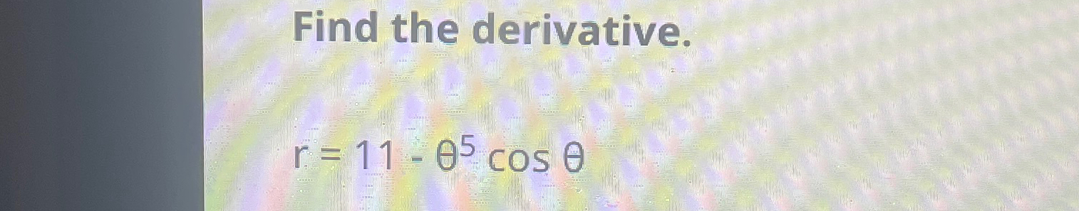 Solved Find the derivative.r=11-θ5cosθ | Chegg.com